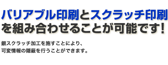 バリアブル印刷とスクラッチ印刷を組み合わせることが可能です！